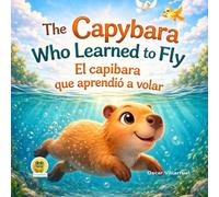 The Capybara Who Learned to Fly - DUOKIDS, Bilingual stories: El capibara que aprendió a volar - A Heartwarming Story About Confidence, Dreams, and ... - Animal adventures and core values series)