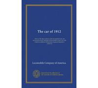 The car of 1912: which is the latest edition of the locomobile book, the fourteenth annual catalogue of locomobile motor cars with which is combined information of general interest to motorists