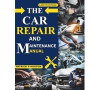THE CAR REPAIR AND MAINTENANCE MANUAL: A Complete DIY Guide to Professional Vehicle Inspection, Diagnostics, and Repair