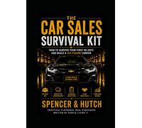 THE CAR SALES SURVIVAL KIT: How to Survive Your First 90 Days and Build a Six-Figure Career