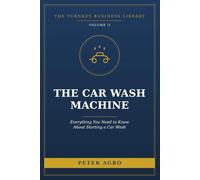 The Car Wash Machine: Everything You Need to Know About Starting a Car Wash (The Turnkey Business Library)