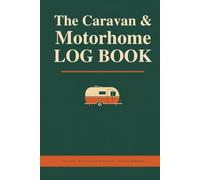 The Caravan & Motorhome Log Book: A Complete Record of Every Site & Stay: Pitches, Hook-Ups, Costs, Ratings & Touring Memories, from Weekend Breaks to the Full Season