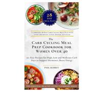 The Carb Cycling Meal Prep Cookbook for Women Over 40: 50+ Easy Recipes for High, Low and Moderate Carb Days to Support Hormones, Boost Energy