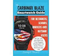 The Carbinox Blaze Smartwatch Guide for Beginners, Seniors, Workers and Outdoor Users: Set Up, Use, and Maximize Your Rugged Smartwatch for Work, Fitness, and Everyday Life (AI Tech Guides)