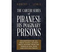 The Carceri Series of Piranesi: His Imaginary Prisons: Descriptions of All Print States, Auction Price History from 1987 through 2016, with Adjusted 2016 Prices