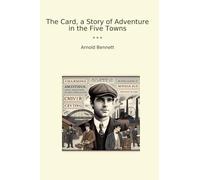 The Card, a Story of Adventure in the Five Towns (Classic Books)