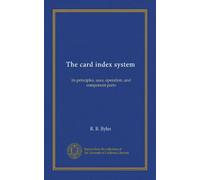 The card index system: its principles, uses, operation, and component parts