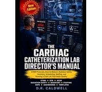 THE CARDIAC CATHETERIZATION LAB DIRECTOR’S MANUAL: STEMI Protocols, Door-to-Balloon, Radiation Safety, Inventory, Scheduling, Staffing, and Running a Cath Lab That Holds Quality