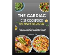 The Cardiac Diet Cookbook for Newly Diagnosed: Easy, Heart-Healthy Recipes to Support Recovery, Lower Cholesterol, and Improve Heart Function