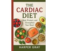 The Cardiac Diet: Healing Foods and Lifestyle Choices to Prevent and Reverse Heart Disease