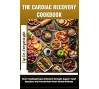 The Cardiac Recovery Cookbook: Heart-Healing Recipes to Restore Strength, Support Heart Function, and Promote Post-Heart Attack Wellness