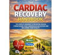 THE CARDIAC RECOVERY HANDBOOK: THE COMPLETE ROADMAP TO PREVENTING DISEASE, STRENGTHENING YOUR CARDIOVASCULAR SYSTEM AND RECLAIMING YOUR VITALITY