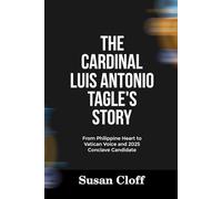 THE CARDINAL LUIS ANTONIO TAGLE’S STORY: From Philippine Heart to Vatican Voice and 2025 Conclave Candidate (Vatican Power And 2025 Conclave)