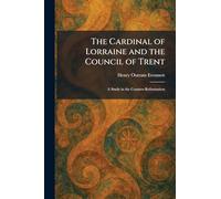 The Cardinal of Lorraine and the Council of Trent: A Study in the Counter-Reformation