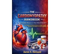 The Cardiomyopathy Handbook: Your Complete Resource on Heart Muscle Disorders - From Diagnosis and Medical Options to Lifestyle Changes, Monitoring, and Support for Long-Term Wellness