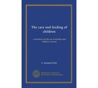 The care and feeding of children: a catechism for the use of mothers and children's nurses
