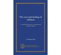The care and feeding of children: a catechism for the use of mothers and children's nurses