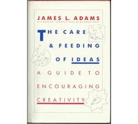The Care and Feeding of Ideas: Guide to Encouraging Creativity