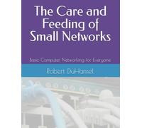 The Care and Feeding of Small Networks: Basic Computer Networking for Everyone