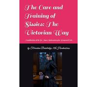 The Care and Training of Sissies: The Victorian Way: A publication of the St. Agnes Reformatory for Wayward Girls