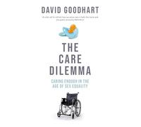 The Care Dilemma: Caring Enough in the Age of Sex Equality (FT BOOK OF THE YEAR)
