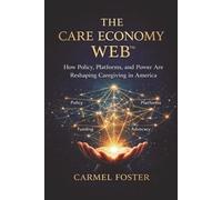 The Care Economy Web™: How Policy, Platforms, and Power Are Reshaping Caregiving in America