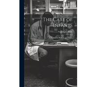 The Care of Infants: A Manual for Mothers and Nurses