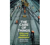 The Care of Things: Ethics and Politics of Maintenance