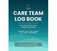 The Care Team Log Book: Daily Shift Notes for Home Caregivers & Families: Medication Times, Refusals, Meals, Toileting, Falls & Supplies (Wrenna Care)
