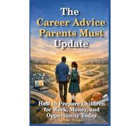 The Career Advice Parents Must Update: How to Prepare Children for Work, Money, and Opportunity Today