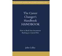 The Career Changer's Handbook: How to Break Into Investment Banking as a Lateral Hire (The Investment Banking Practitioner's Handbook Series)