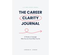 The Career Clarity Journal: 12 Weeks to Untangle Who You Are From What You Do