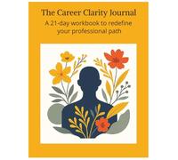 The Career Clarity Journal - A 21 Day Workbook to Rethink Your Path: A 21 Day Workbook to Rethink Your Path