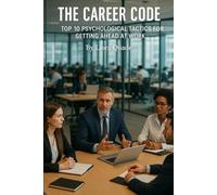 The Career Code: Top 10 Psychological Tactics for Getting Ahead at Work (Business and Finance)