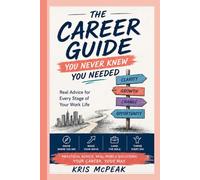 THE CAREER GUIDE YOU NEVER KNEW YOU NEEDED: Real Advice for Every Stage of Your Work Life