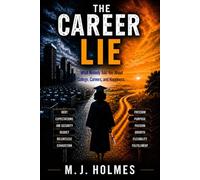 THE CAREER LIE: What Nobody Told You About College, Careers, and Happiness