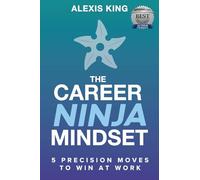 The Career Ninja Mindset™: 5 Precision Moves to Win at Work