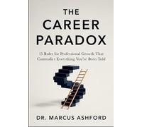 The Career Paradox: 15 Rules for Professional Growth That Contradict Everything You've Been Told (Principles for Purposeful Living)