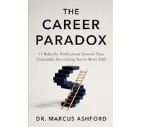 The Career Paradox: 15 Rules for Professional Growth That Contradict Everything You've Been Told (Principles for Purposeful Living)