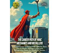 The Career Path of HVAC Mechanics and Installers: Essential Career Guide to HVAC Skills for Teens How to Master Heating Cooling and Refrigeration Basics for Hands-On Success (Life Skills for Teens)