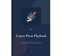 THE Career Pivot Playbook: Your Complete Guide to Reinventing Your Professional Life