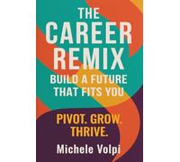 The Career Remix: Build a Future That Fits You. Pivot. Grow. Thrive.