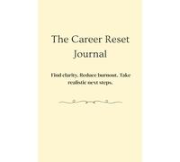 The Career Reset Journal: Find clarity. Reduce burnout. Take realistic next steps.