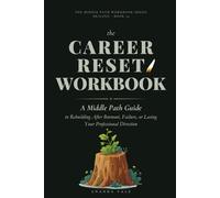 The Career Reset Workbook: A Middle Path Guide to Rebuilding After Burnout, Failure, or Losing Your Professional Direction (THE MIDDLE PATH WORKBOOK)