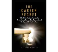 The Career Secret: Unlock the Hidden Formula for Promotions, Career Development, and Finding a Job You Can Love