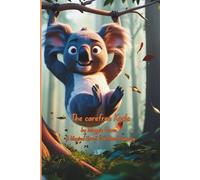 The carefree Koala: A Magical Forest Tale About Learning and Helping Others