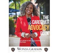 The Caregiver Advocacy Guide:: A Caregiver's Guide to Advocacy and Navigating Hospital Discharge