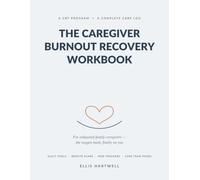 The Caregiver Burnout Recovery Workbook: A CBT-Based Program for Exhausted Family Caregivers - with a Complete Care Log