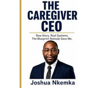 The Caregiver CEO: Raw Story. Real Systems. The Blueprint Nobody Gave Me.