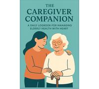 The Caregiver Companion: A daily logbook for managing elderly health with heart